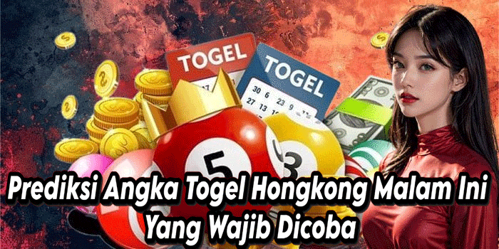 Prediksi Angka Togel Hongkong Malam Ini Yang Wajib Dicoba