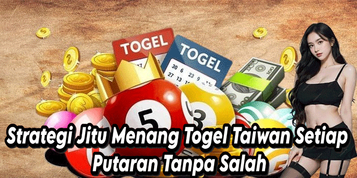 Strategi Jitu Menang Togel Taiwan Setiap Putaran Tanpa Salah