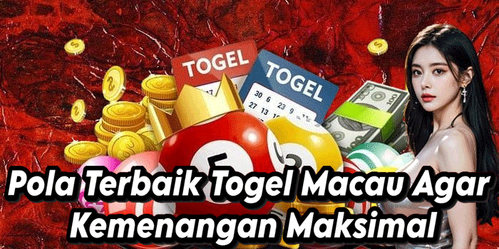 Pola Terbaik Togel Macau Agar Kemenangan Maksimal