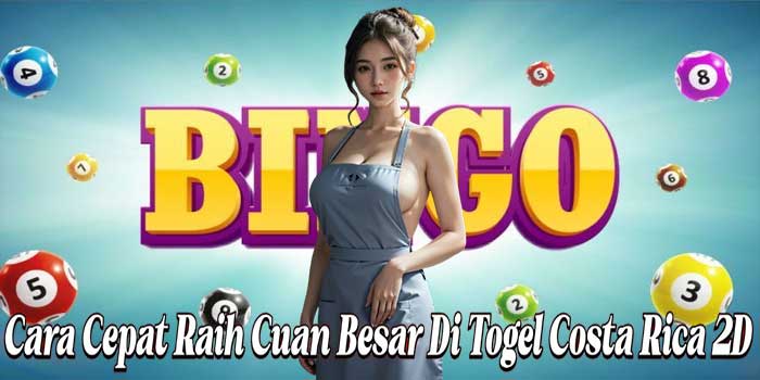 Cara Cepat Raih Cuan Besar Di Togel Costa Rica 2D