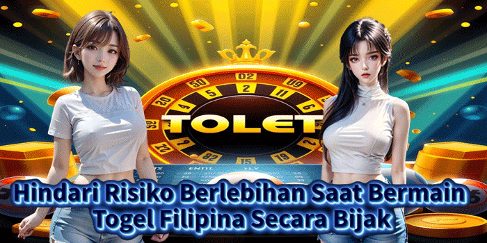 Hindari Risiko Berlebihan Saat Bermain Togel Filipina Secara Bijak