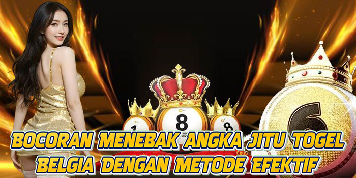 Bocoran Menebak Angka Jitu Togel Belgia Dengan Metode Efektif