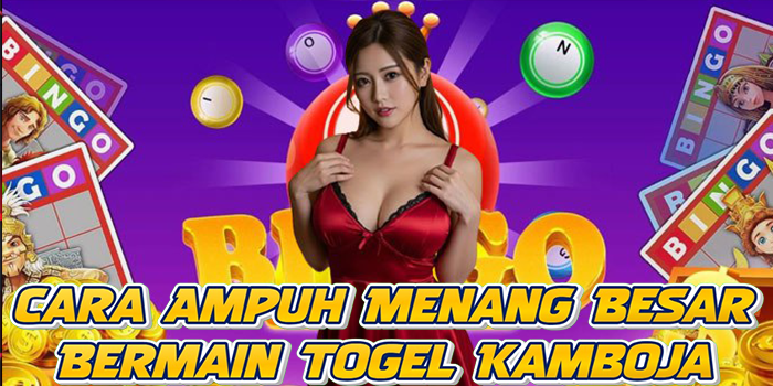 Cara Ampuh Menang Besar Bermain Togel Kamboja