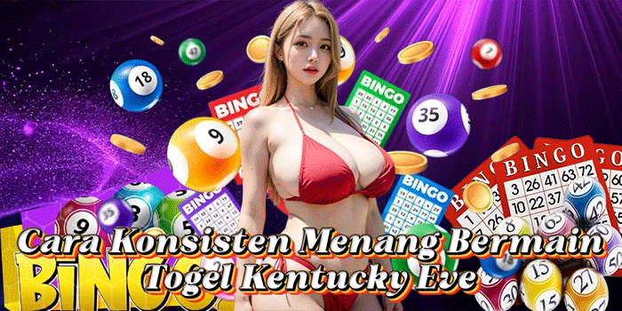 Cara Konsisten Menang Bermain Togel Kentucky Eve 