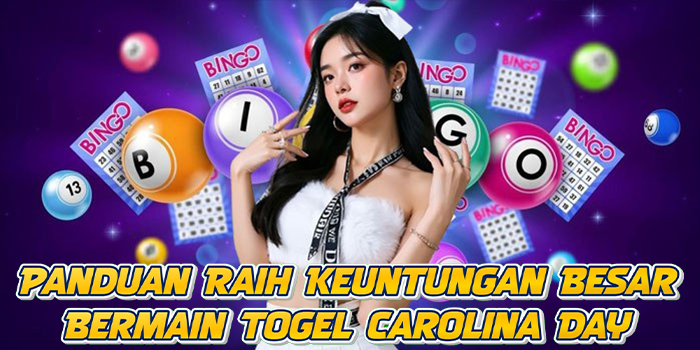 Panduan Raih Keuntungan Besar Bermain Togel Carolina Day
