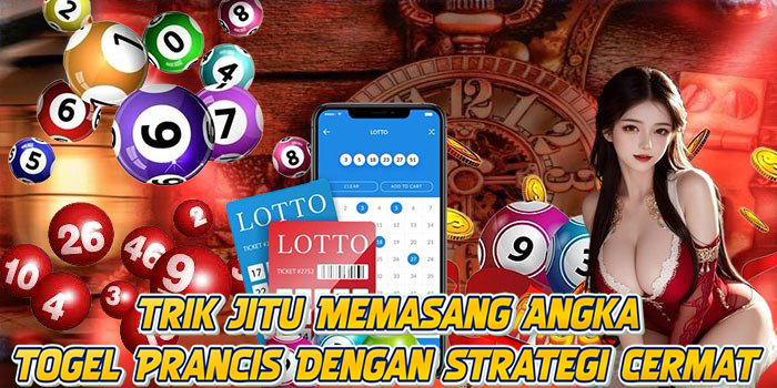 Trik Jitu Memasang Angka Togel Prancis Dengan Strategi Cermat