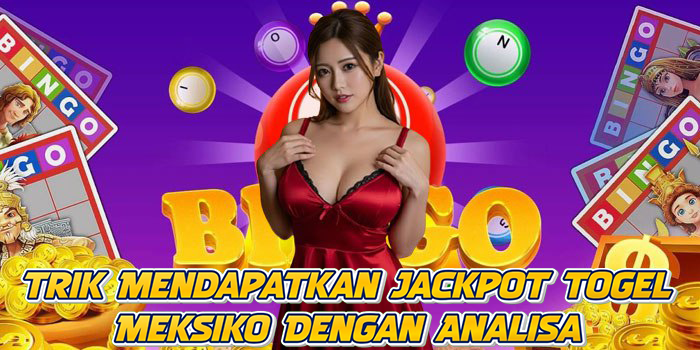 Trik Mendapatkan Jackpot Togel Meksiko Dengan Analisa