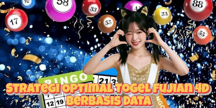 Strategi Optimal Togel Fujian 4D Berbasis Data